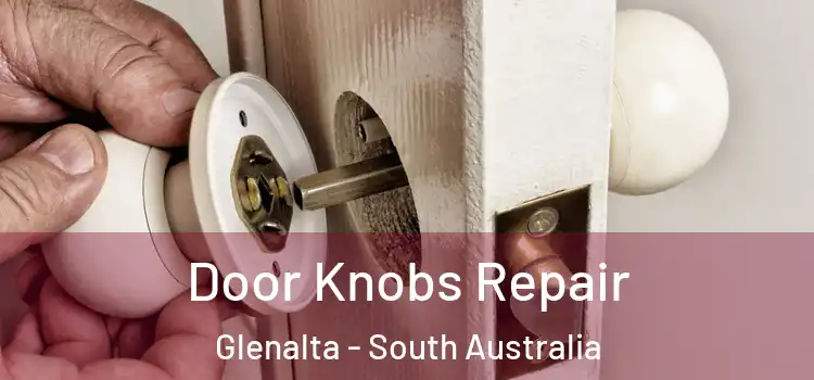 Door Knobs Repair Glenalta - South Australia