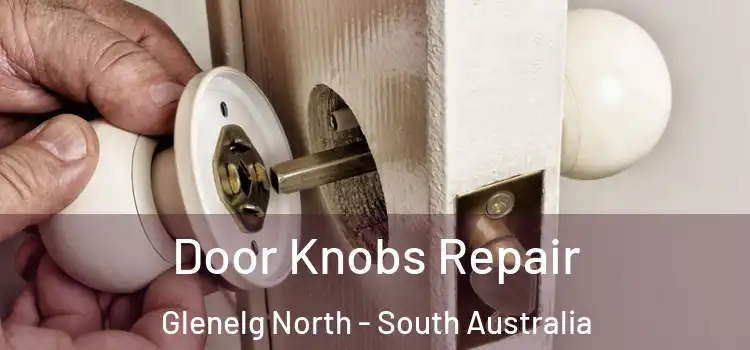 Door Knobs Repair Glenelg North - South Australia