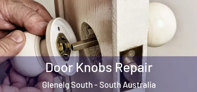Door Knobs Repair Glenelg South - South Australia