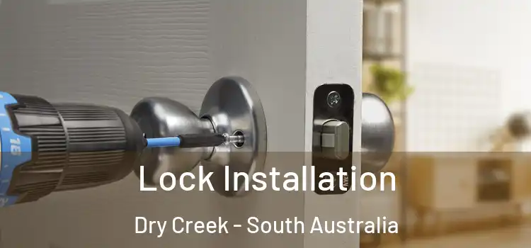 Lock Installation Dry Creek - South Australia