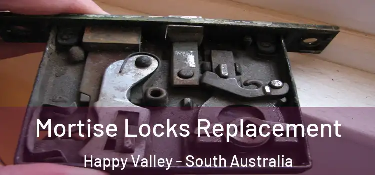 Mortise Locks Replacement Happy Valley - South Australia