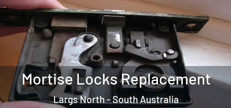 Mortise Locks Replacement Largs North - South Australia