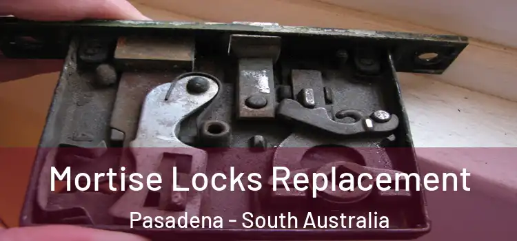 Mortise Locks Replacement Pasadena - South Australia