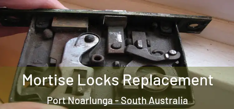 Mortise Locks Replacement Port Noarlunga - South Australia